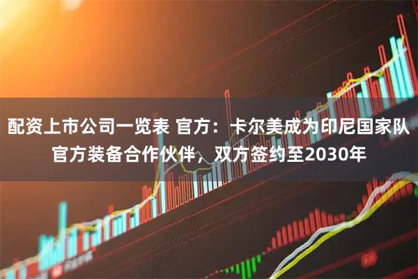 配资上市公司一览表 官方：卡尔美成为印尼国家队官方装备合作伙伴，双方签约至2030年